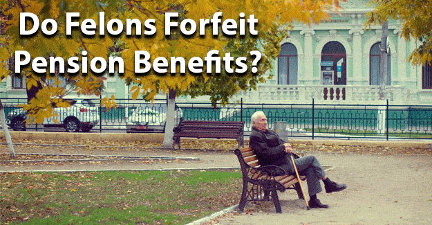 Do felons forfeit pension benefits