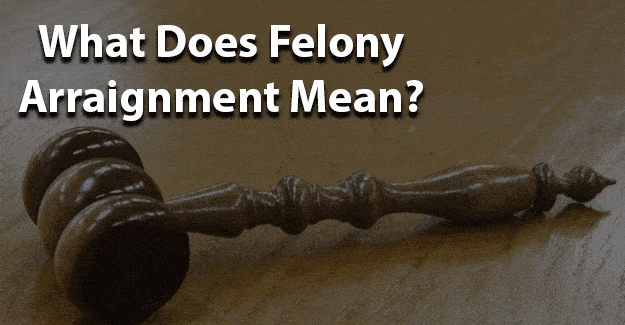 What does felony arraignment mean
