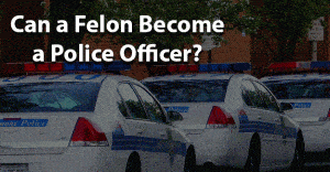 Can a felon become a police officer