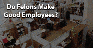 Do Felons Make Good Employees