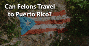 Can felons travel to Puerto Rico?