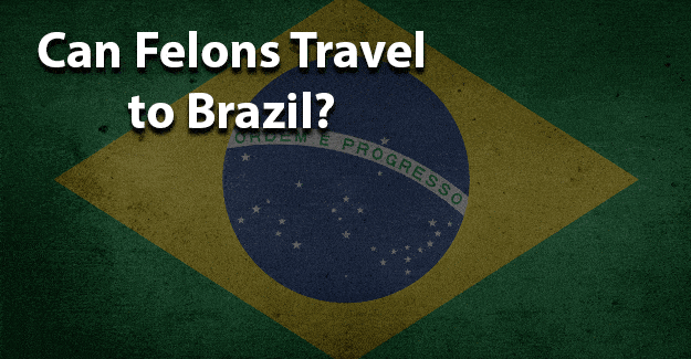 Can felons travel to brazil