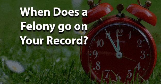 When does a felony go on your record