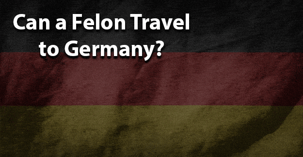 Can a Felon travel to Germany