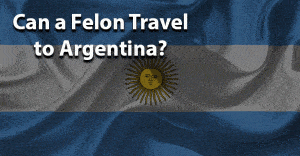 Can a felon travel to argentina
