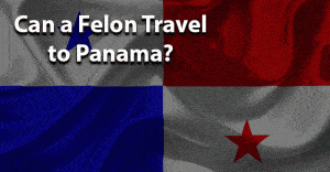 can a felon travel to panama