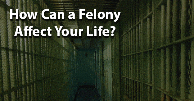 How Can a Felony Affect Your Life