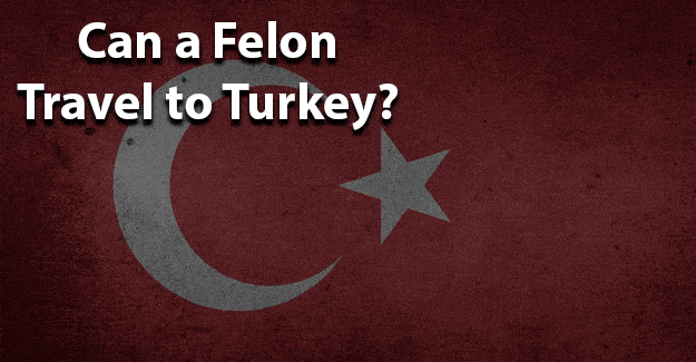can felon travel to turkey