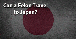 Can a felon travel to Japan
