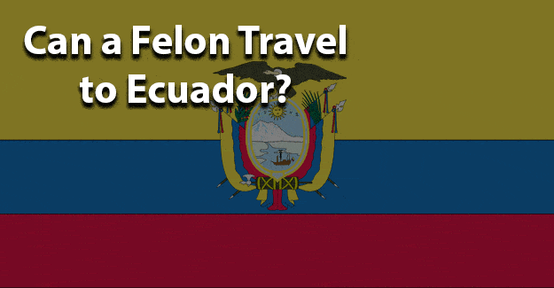 Can a felon travel to ecuador