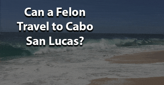 can felon travel to cabo san lucas
