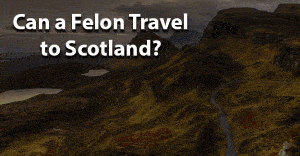 Can a felon travel to Scotland