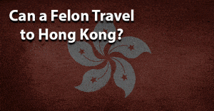 Can a felon travel to hong kong