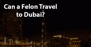 Can a felon travel to dubai