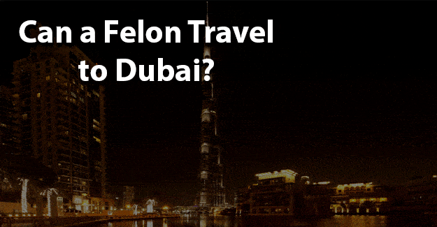Can a felon travel to dubai