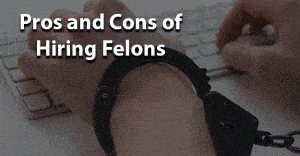 Pros Cons Hiring Felons