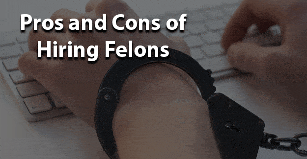 Pros Cons Hiring Felons