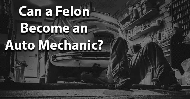 can a felon become an auto mechanic jobs for felons and felony record hub website