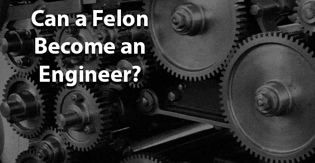can a felon become an engineer jobs for felons and felony record hub website