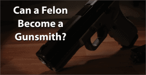 can a felon become a gunsmith