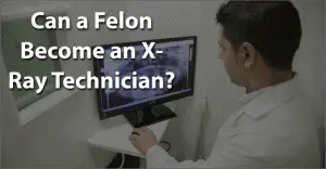 can a felon become an x-ray technician