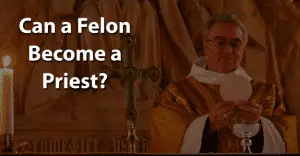 Can a Felon Become a Priest