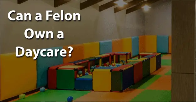 Can a Felon Own a Daycare