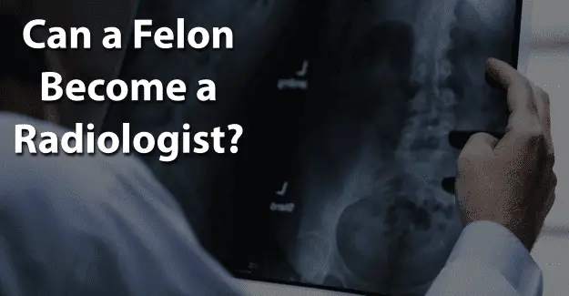 Can a Felon Become a Radiologist
