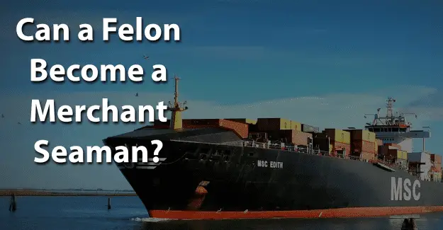 Can a Felon Become a Merchant Seaman