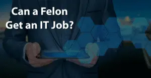 Can a Felon Get an IT Job