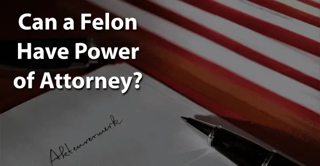 Can a Felon Have Power of Attorney