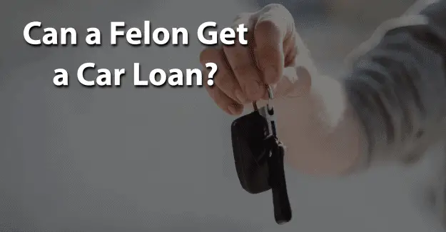 Can a Felon Get a Car Loan