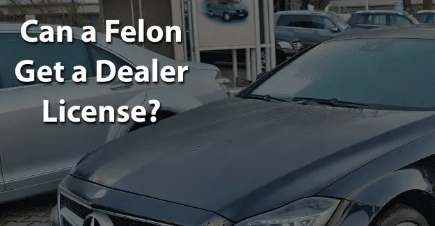 Can a Felon Get a Dealer License