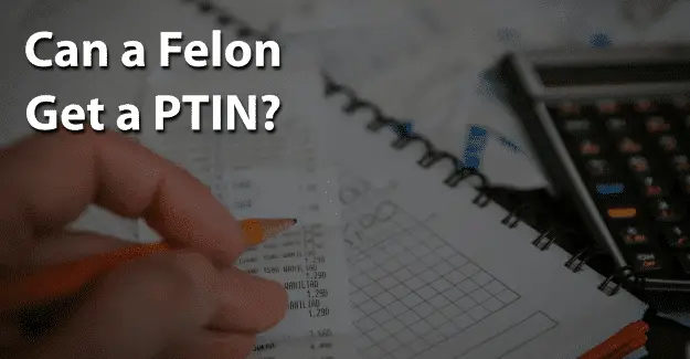 Can a Felon Get a PTIN