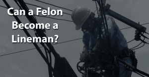 Can a Felon Become a Lineman