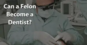 Can a Felon Become a Dentist