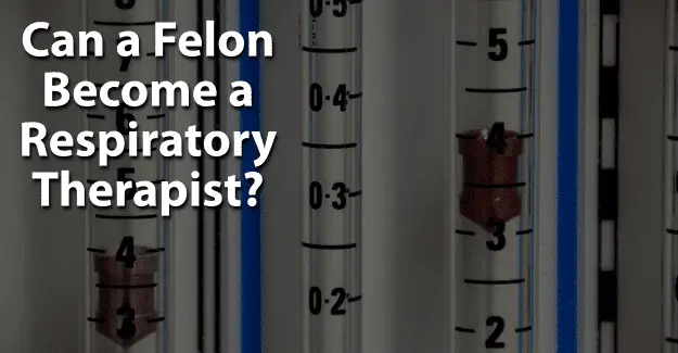 Can a Felon Become a Respiratory Therapist