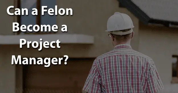 Can a Felon Become a Project Manager
