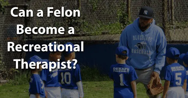 Can a Felon Become a Recreational Therapist