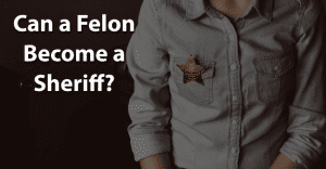 Can a Felon Become a Sheriff