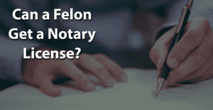 Can a Felon Get a Notary License