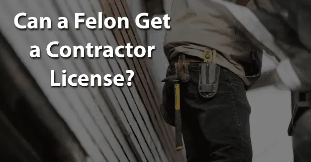 Can a Felon Get a Contractor License