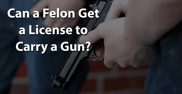 Can a Felon Get a License to Carry a Gun